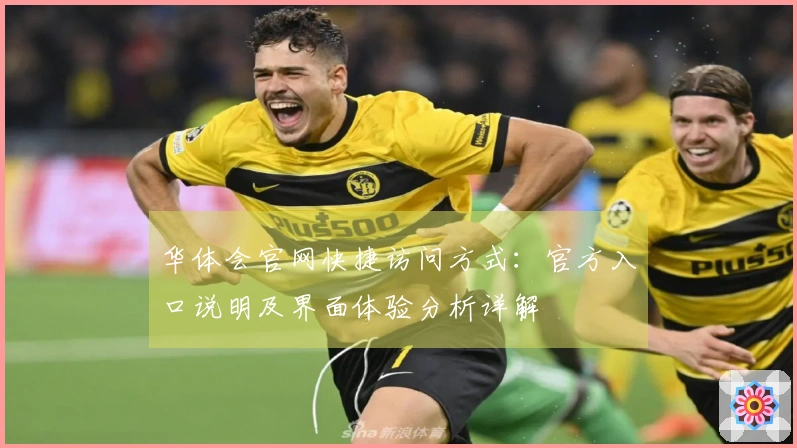 华体会官网快捷访问方式：官方入口说明及界面体验分析详解
